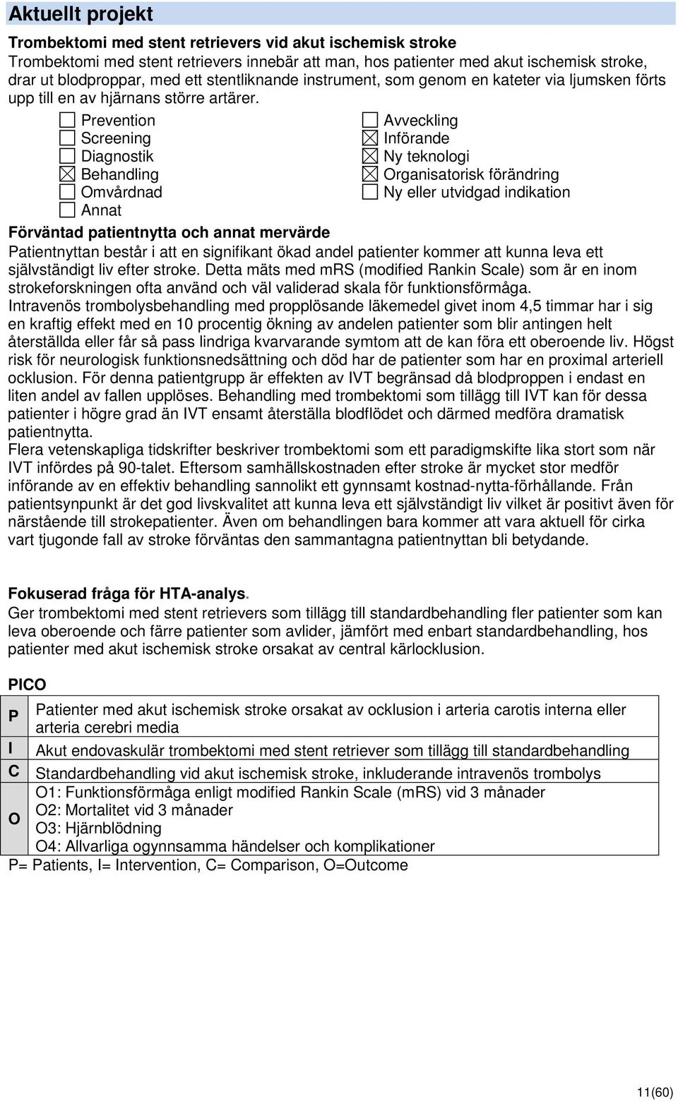 Prevention Avveckling Screening Införande Diagnostik Ny teknologi Behandling Organisatorisk förändring Omvårdnad Ny eller utvidgad indikation Annat Förväntad patientnytta och annat mervärde