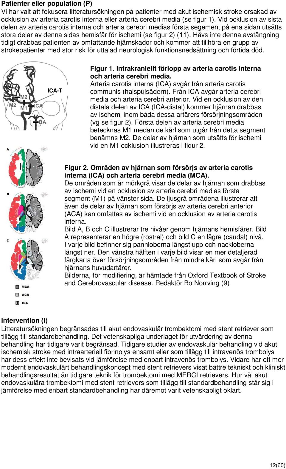 Hävs inte denna avstängning tidigt drabbas patienten av omfattande hjärnskador och kommer att tillhöra en grupp av strokepatienter med stor risk för uttalad neurologisk funktionsnedsättning och