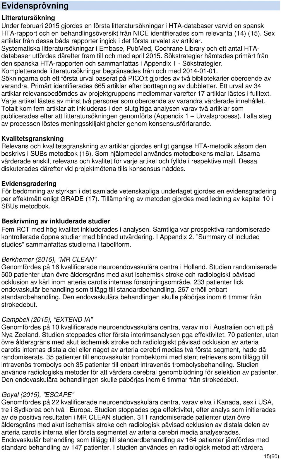 Systematiska litteratursökningar i Embase, PubMed, Cochrane Library och ett antal HTAdatabaser utfördes därefter fram till och med april 2015.