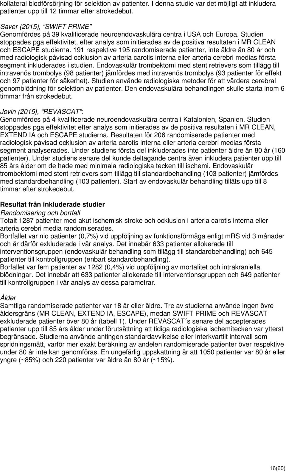 Studien stoppades pga effektivitet, efter analys som initierades av de positiva resultaten i MR CLEAN och ESCAPE studierna.