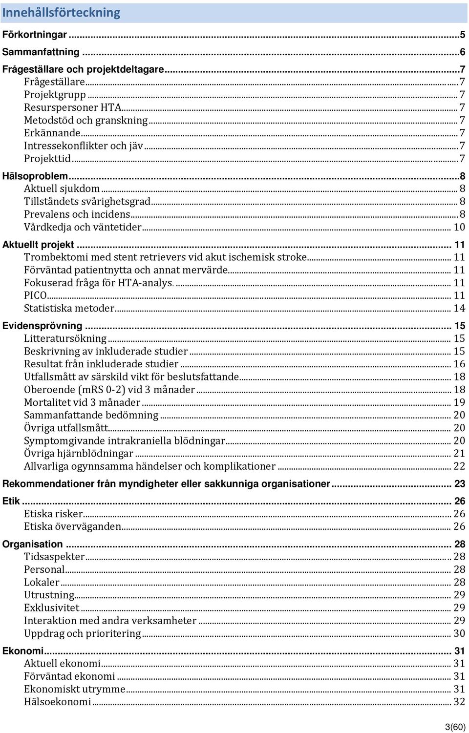 .. 11 Trombektomi med stent retrievers vid akut ischemisk stroke... 11 Förväntad patientnytta och annat mervärde... 11 Fokuserad fråga för HTA-analys.... 11 PICO... 11 Statistiska metoder.