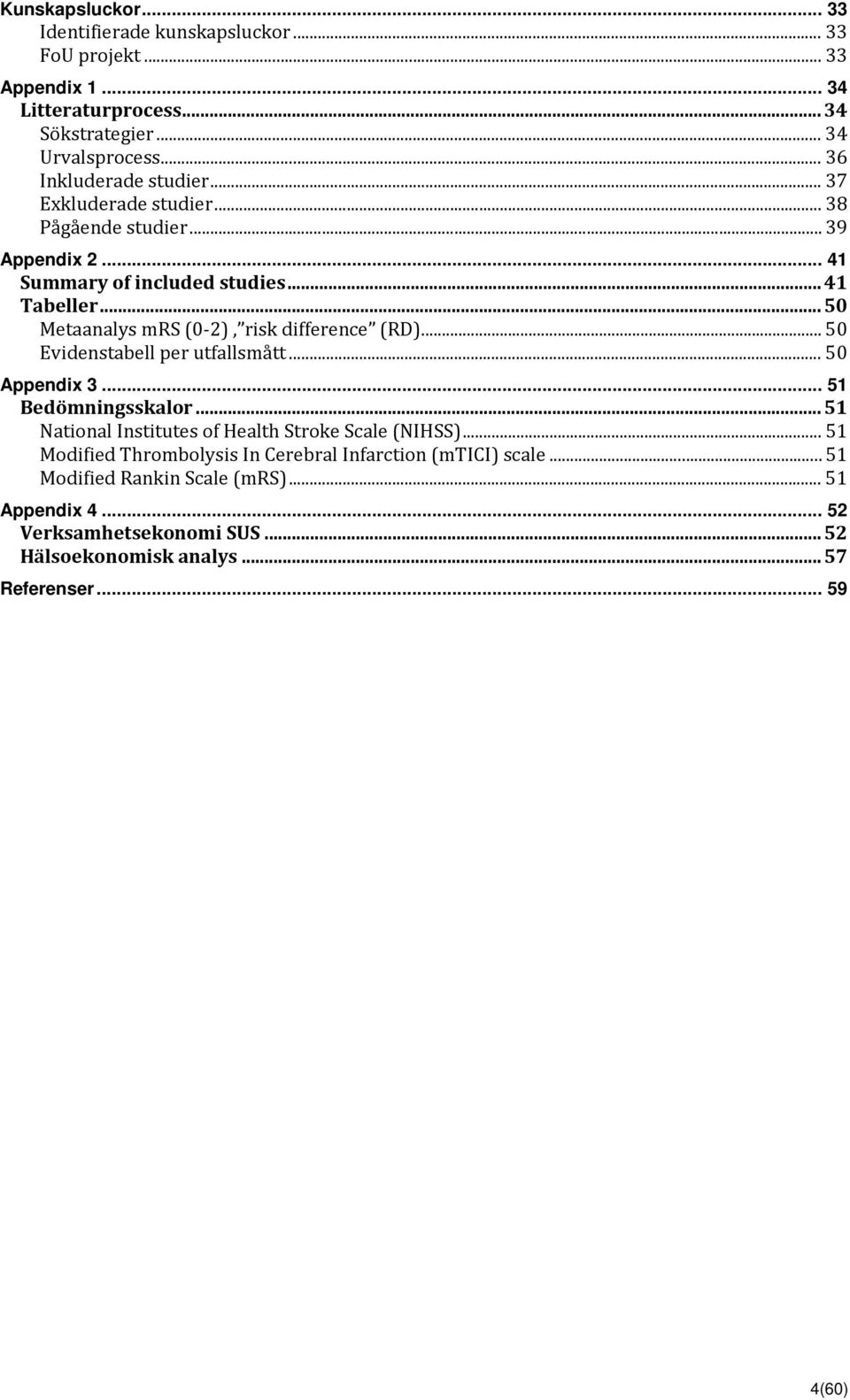 .. 50 Metaanalys mrs (0-2), risk difference (RD)... 50 Evidenstabell per utfallsmått... 50 Appendix 3... 51 Bedömningsskalor.