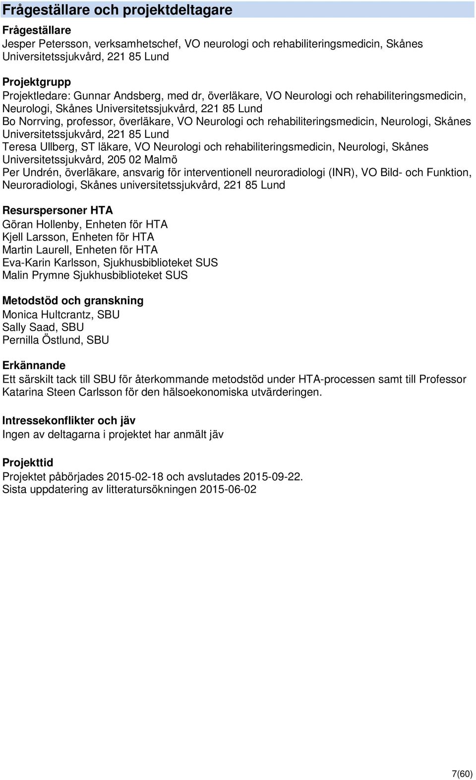 rehabiliteringsmedicin, Neurologi, Skånes Universitetssjukvård, 221 85 Lund Teresa Ullberg, ST läkare, VO Neurologi och rehabiliteringsmedicin, Neurologi, Skånes Universitetssjukvård, 205 02 Malmö