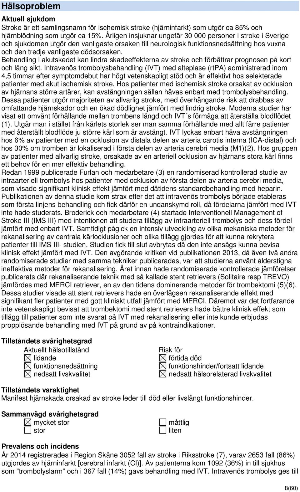 Behandling i akutskedet kan lindra skadeeffekterna av stroke och förbättrar prognosen på kort och lång sikt.