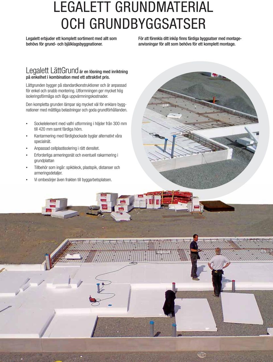 Legalett LättGrund är en lösning med inriktning på enkelhet i kombination med ett attraktivt pris. Lättgrunden bygger på standardkonstruktioner och är anpassad för enkel och snabb montering.
