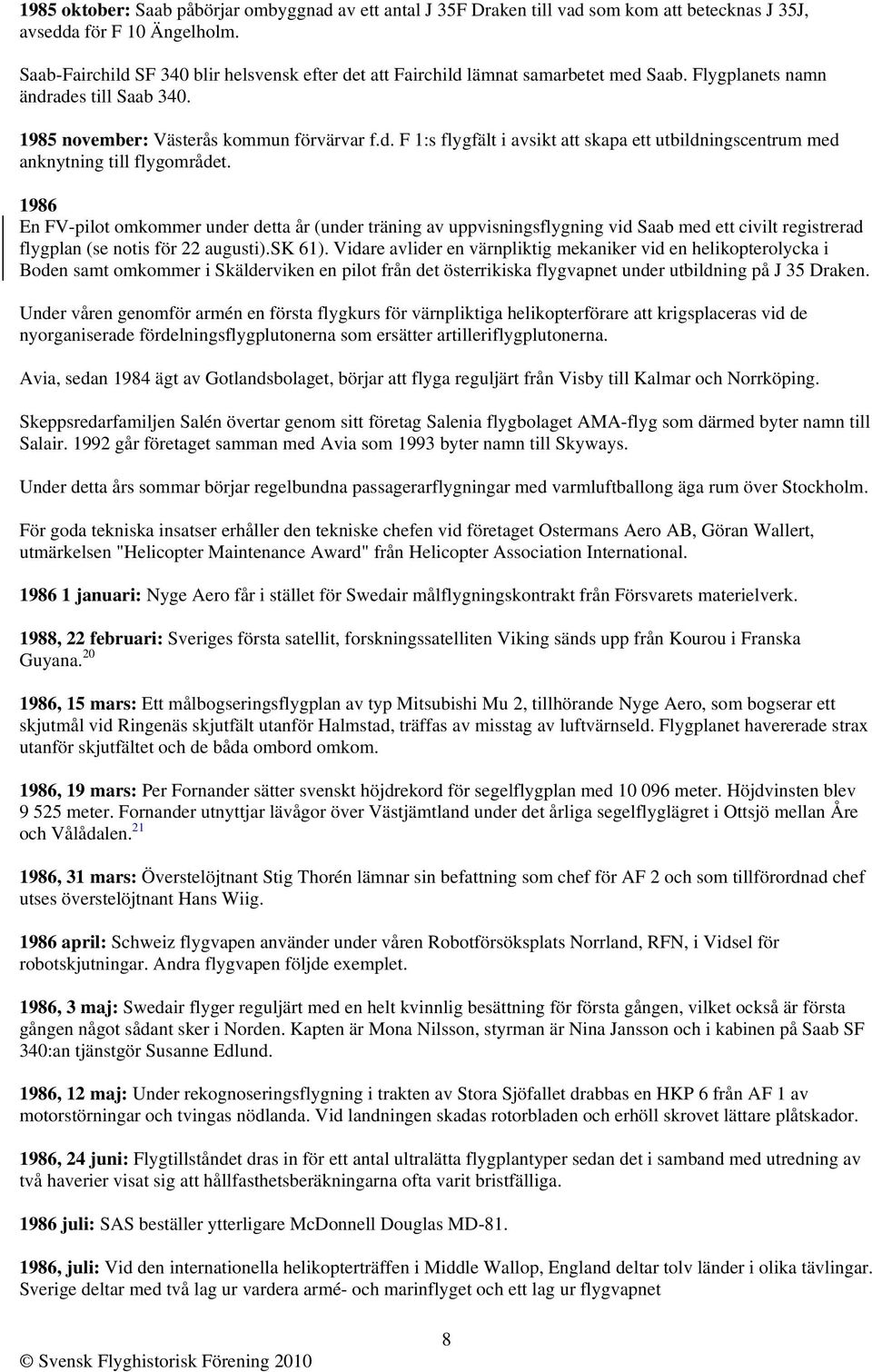 1986 En FV-pilot omkommer under detta år (under träning av uppvisningsflygning vid Saab med ett civilt registrerad flygplan (se notis för 22 augusti).sk 61).