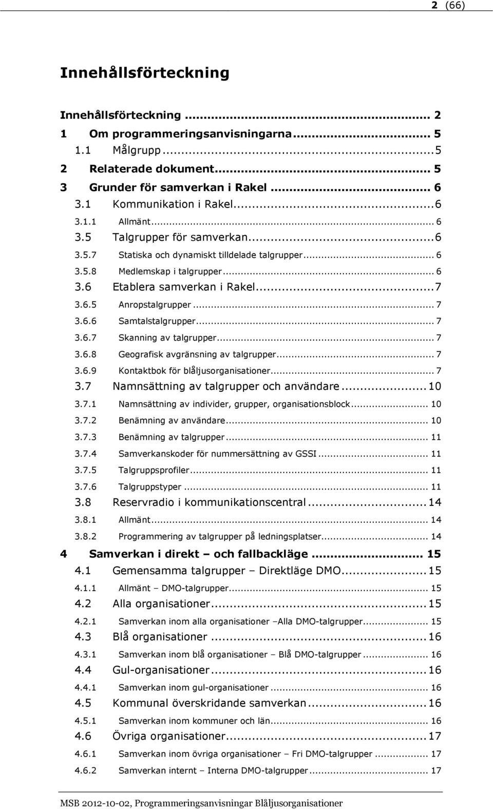 .. 7 3.6.6 Samtalstalgrupper... 7 3.6.7 Skanning av talgrupper... 7 3.6.8 Geografisk avgränsning av talgrupper... 7 3.6.9 Kontaktbok för blåljusorganisationer... 7 3.7 Namnsättning av talgrupper och användare.