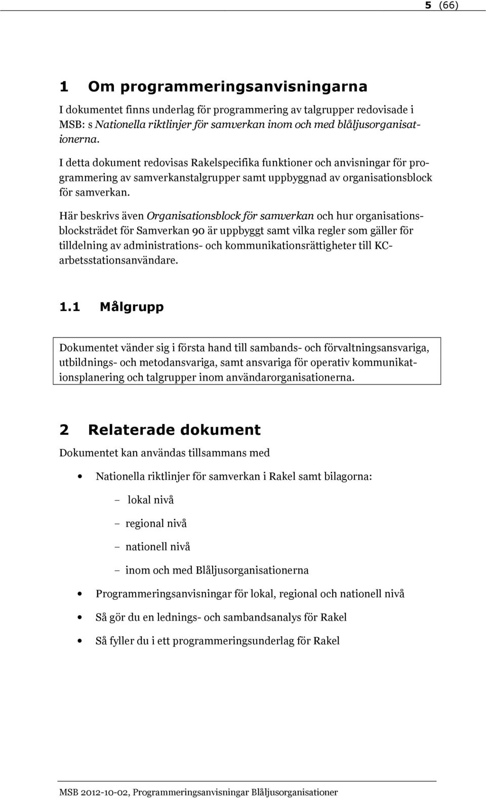 Här beskrivs även för samverkan och hur organisationsblocksträdet för Samverkan 90 är uppbyggt samt vilka regler som gäller för tilldelning av administrations- och kommunikationsrättigheter till