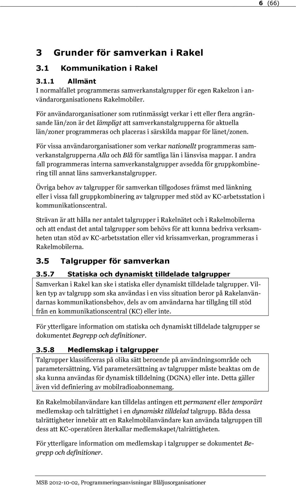 för länet/zonen. För vissa användarorganisationer som verkar nationellt programmeras samverkanstalgrupperna Alla och Blå för samtliga län i länsvisa mappar.