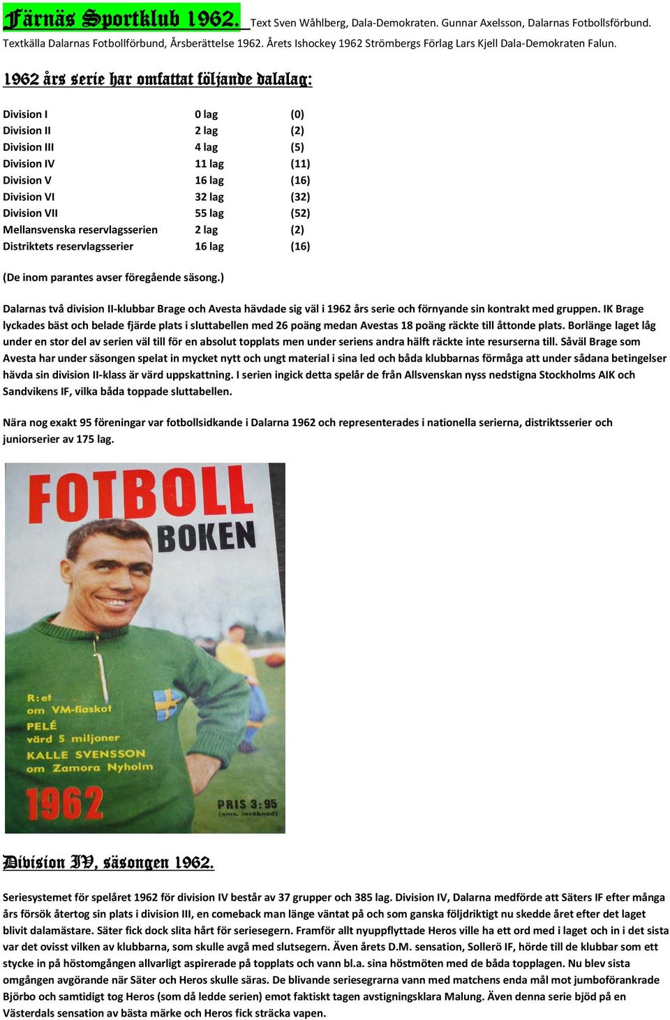 1962 års serie har omfattat följande dalalag: Division I 0 lag (0) Division II 2 lag (2) Division III 4 lag (5) Division IV 11 lag (11) Division V 16 lag (16) Division VI 32 lag (32) Division VII 55