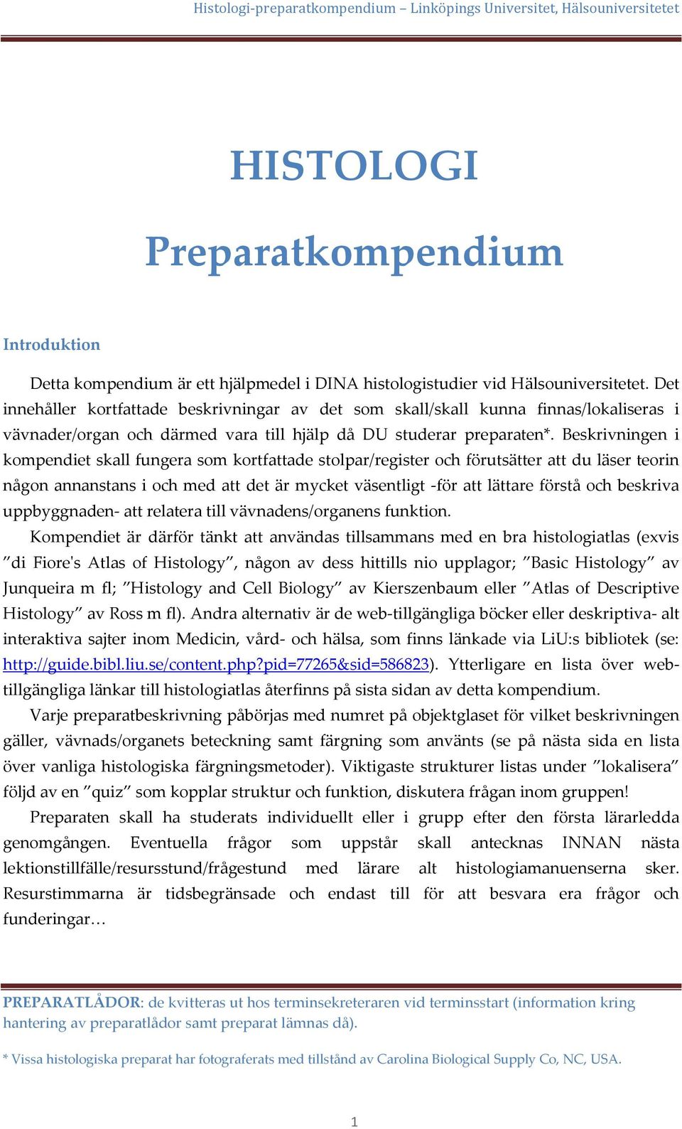 Beskrivningen i kompendiet skall fungera som kortfattade stolpar/register och förutsätter att du läser teorin någon annanstans i och med att det är mycket väsentligt -för att lättare förstå och