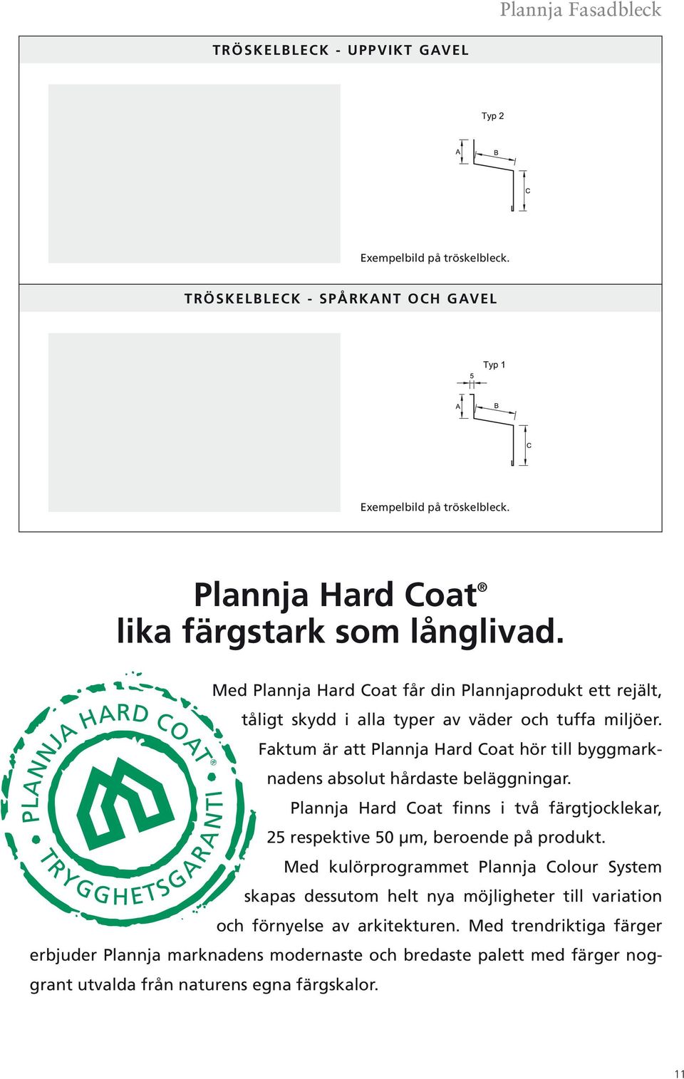 Faktum är att Plannja Hard Coat hör till byggmarknadens absolut hårdaste beläggningar. Plannja Hard Coat finns i två färgtjocklekar, 25 respektive 50 µm, beroende på produkt.