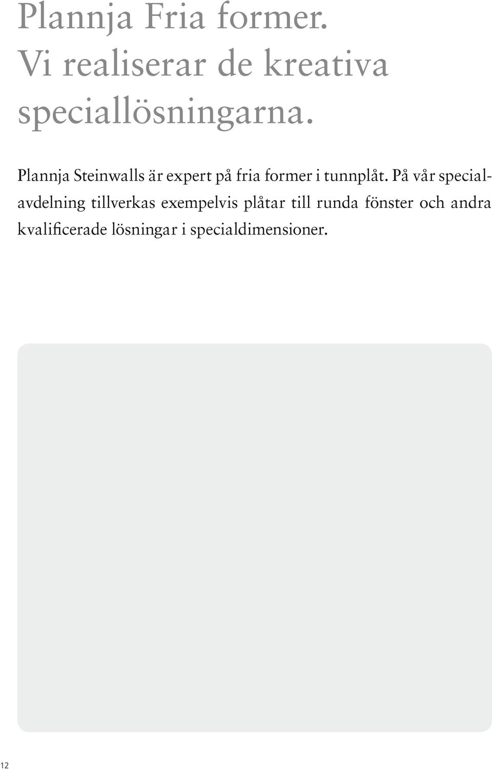 Plannja Steinwalls är expert på fria former i tunnplåt.