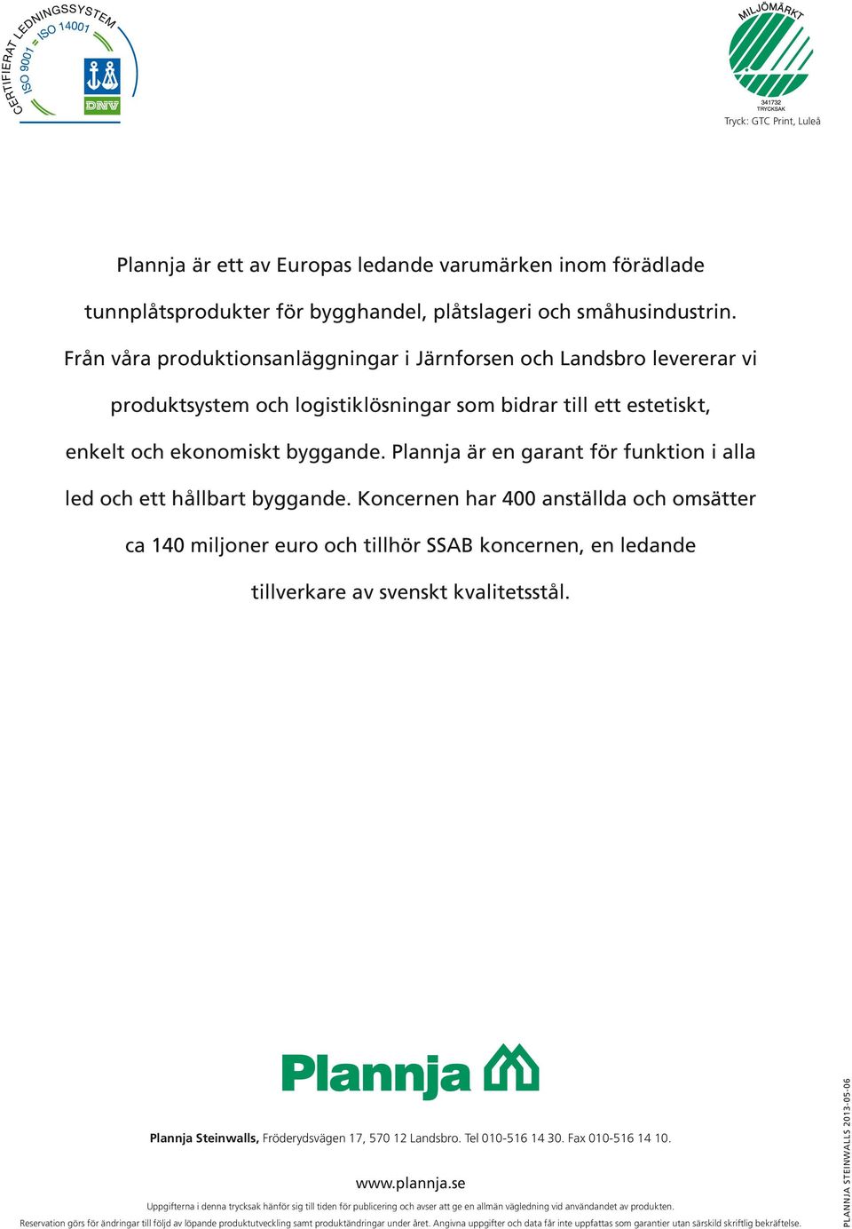 Plannja är en garant för funktion i alla led och ett hållbart byggande.