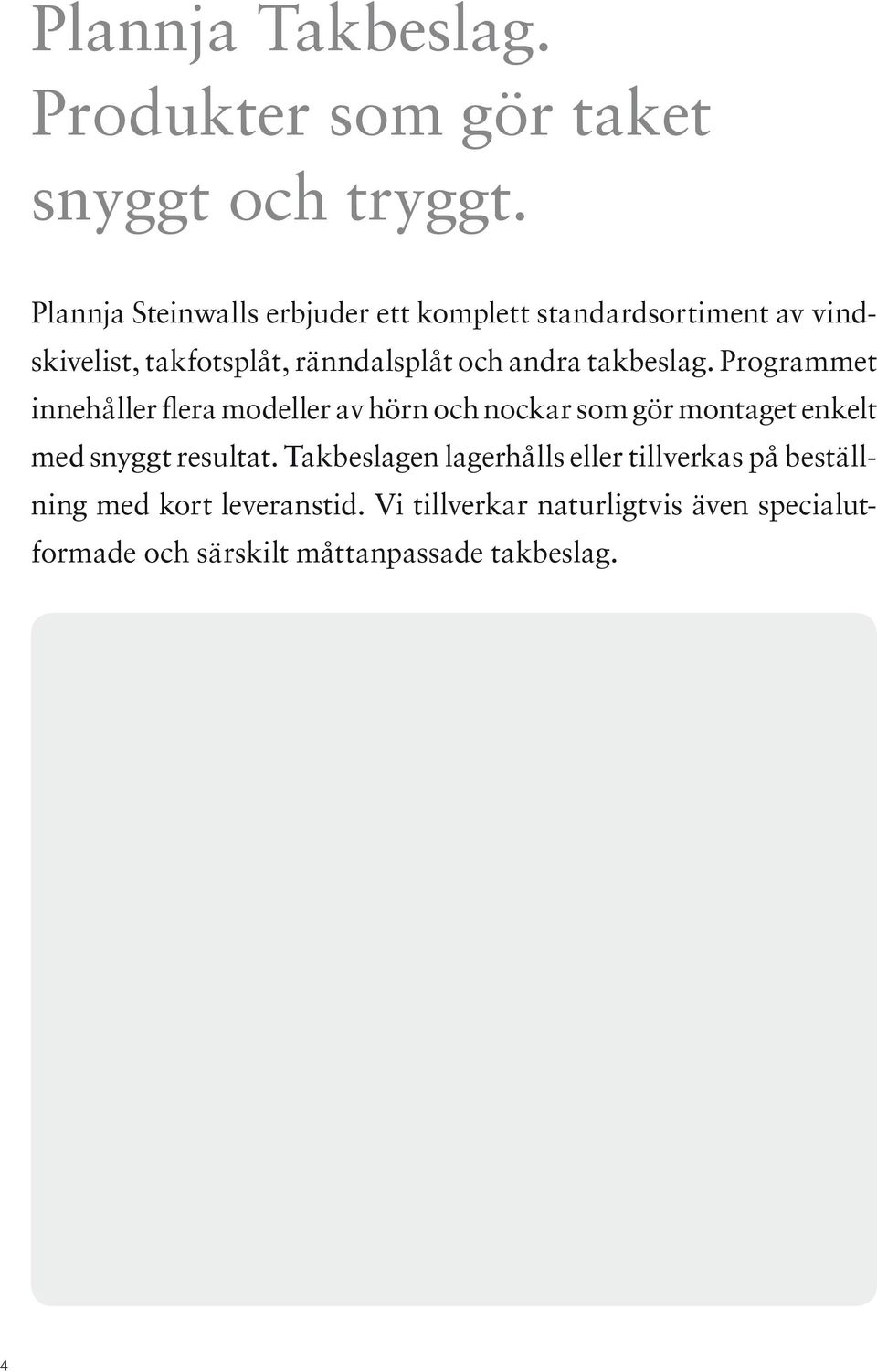 takbeslag. Programmet innehåller flera modeller av hörn och nockar som gör montaget enkelt med snyggt resultat.