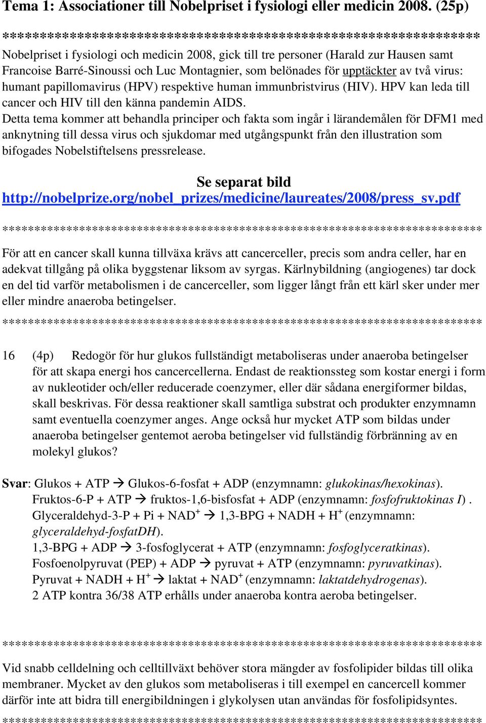 Montagnier, som belönades för upptäckter av två virus: humant papillomavirus (HPV) respektive human immunbristvirus (HIV). HPV kan leda till cancer och HIV till den känna pandemin AIDS.