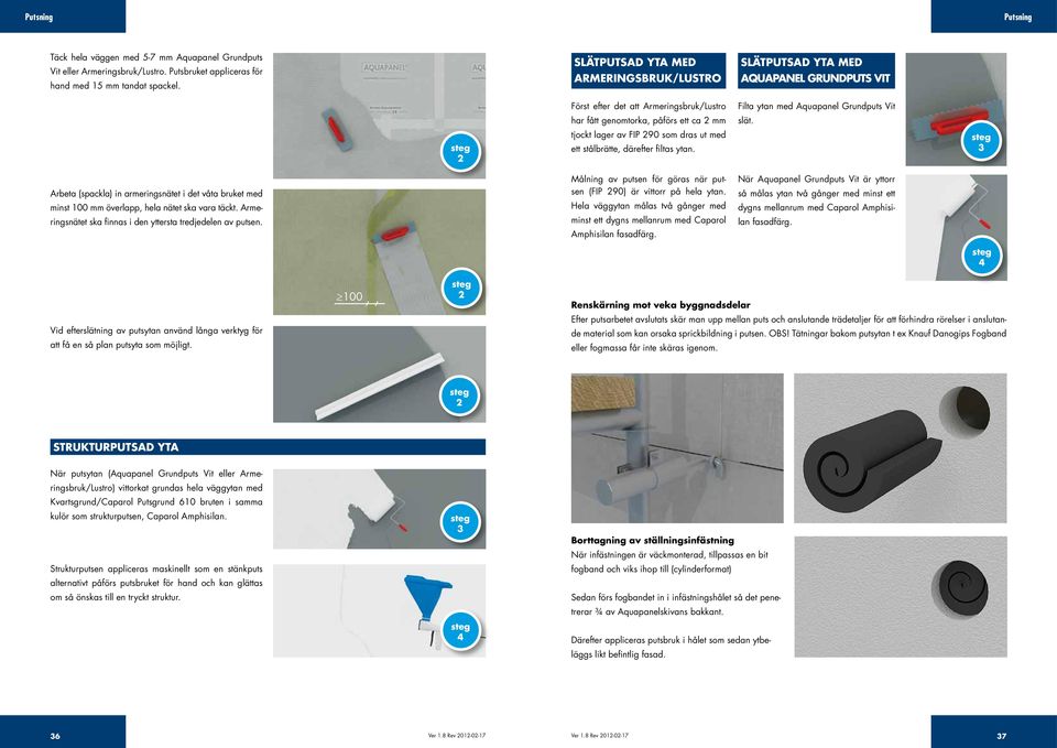 ut med ett stålbrätte, därefter filtas ytan. Filta ytan med Aquapanel Grundputs Vit slät. steg Arbeta (spackla) in armeringsnätet i det våta bruket med minst 00 mm överlapp, hela nätet ska vara täckt.