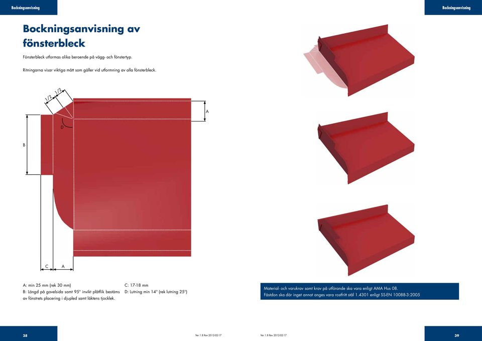 / / A D B C A A: min mm (rek 0 mm) B: Längd på gavelsida samt 9 invikt plåtflik bestäms av fönstrets placering i djupled samt läktens tjocklek.