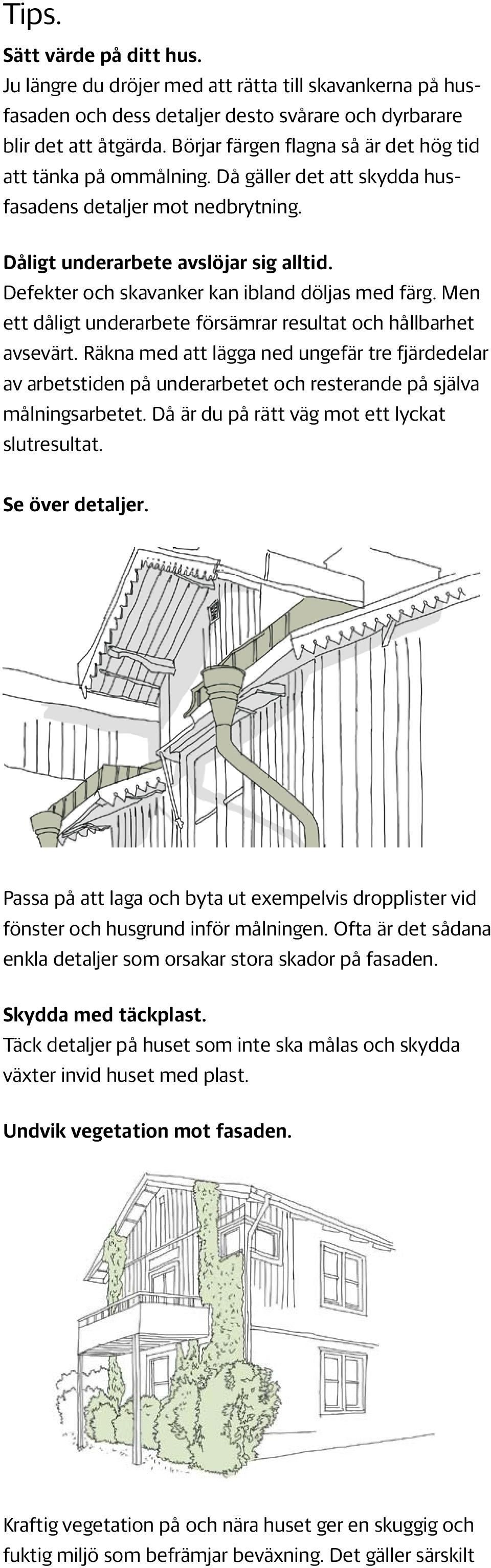 Defekter och skavanker kan ibland döljas med färg. Men ett dåligt underarbete försämrar resultat och hållbarhet avsevärt.