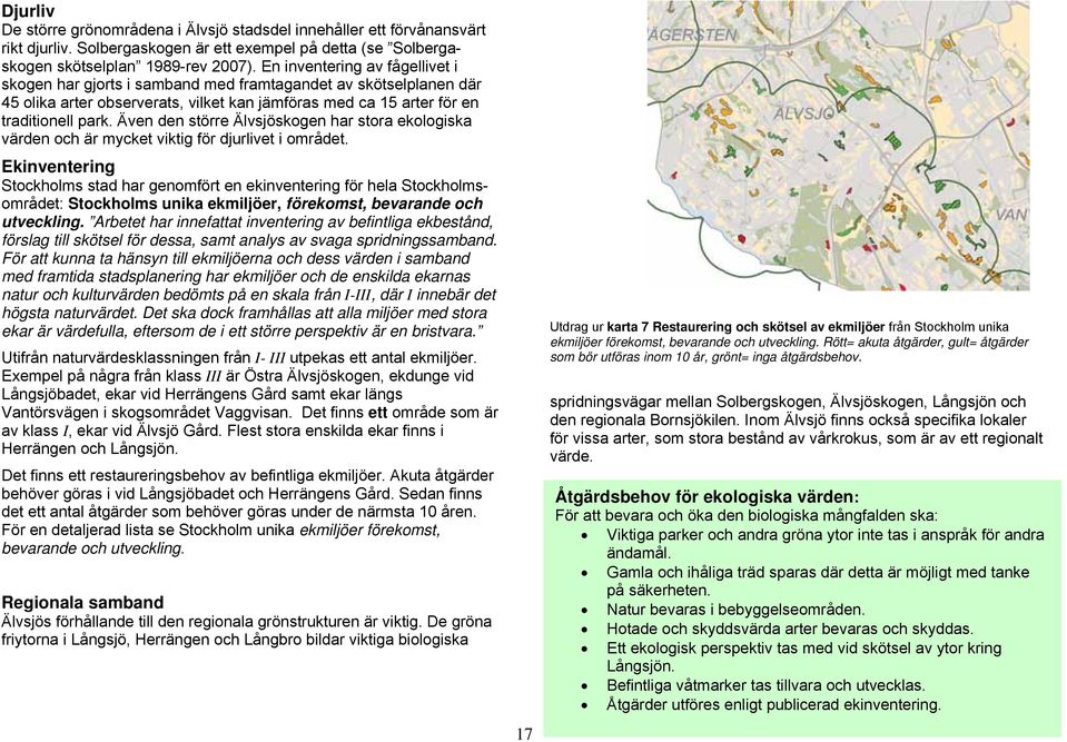 Även den större Älvsjöskogen har stora ekologiska värden och är mycket viktig för djurlivet i området.