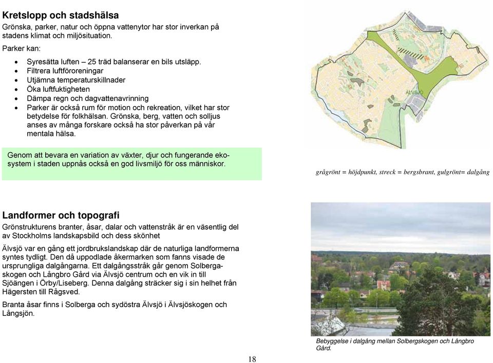 Grönska, berg, vatten och solljus anses av många forskare också ha stor påverkan på vår mentala hälsa.