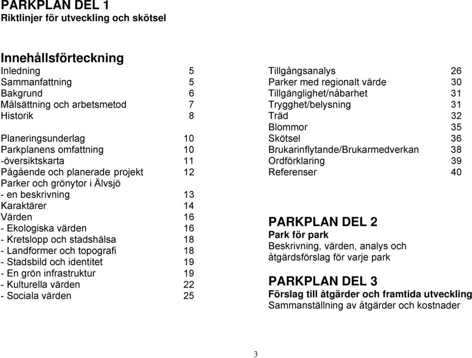 topografi 18 - Stadsbild och identitet 19 - En grön infrastruktur 19 - Kulturella värden 22 - Sociala värden 25 Tillgångsanalys 26 Parker med regionalt värde 30 Tillgänglighet/nåbarhet 31