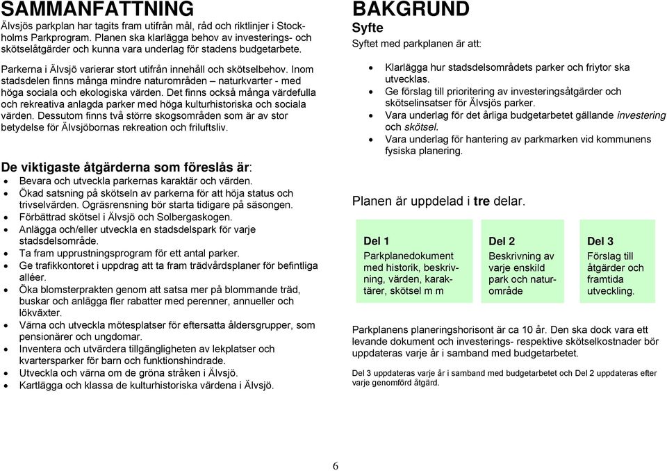 Inom stadsdelen finns många mindre naturområden naturkvarter - med höga sociala och ekologiska värden.