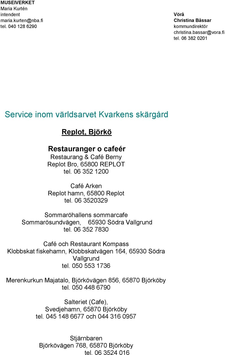 06 382 0201 Service inom världsarvet Kvarkens skärgård Replot, Björkö Restauranger o cafeér Restaurang & Café Berny Replot Bro, 65800 REPLOT tel.