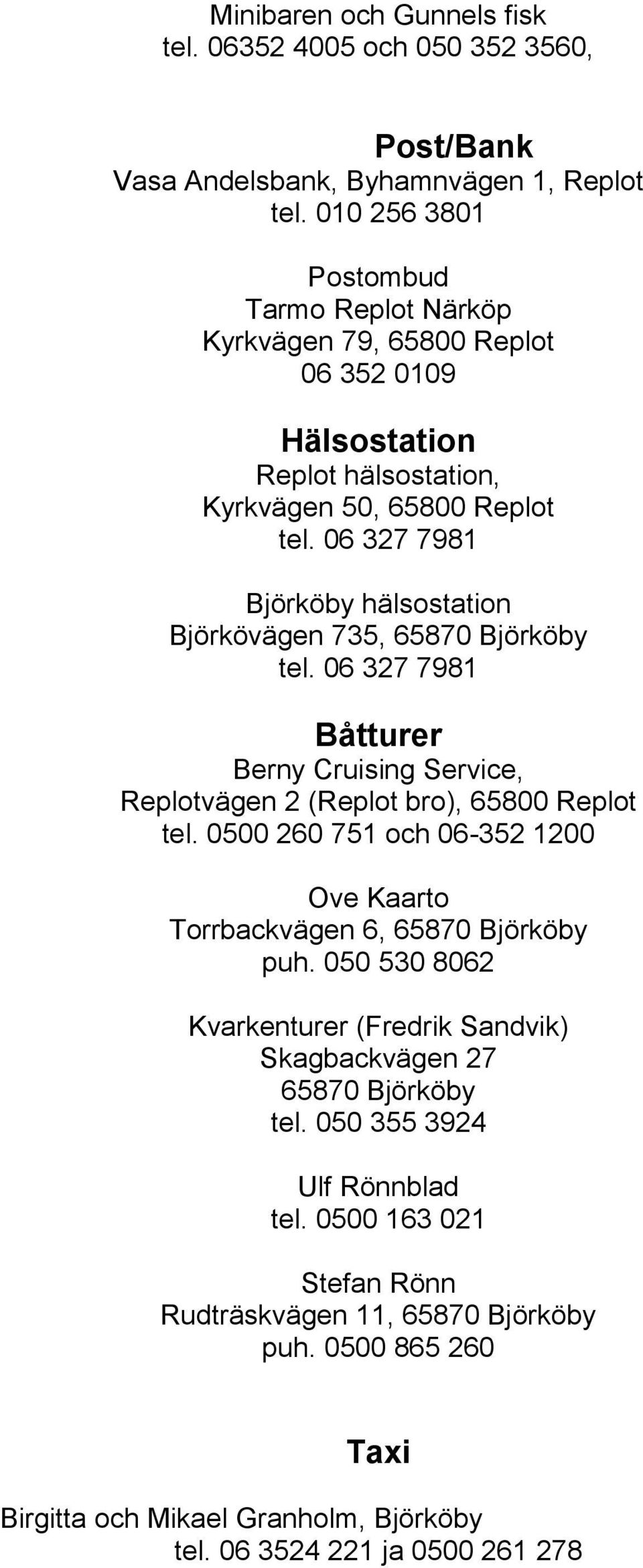 06 327 7981 Björköby hälsostation Björkövägen 735, 65870 Björköby tel. 06 327 7981 Båtturer Berny Cruising Service, Replotvägen 2 (Replot bro), 65800 Replot tel.