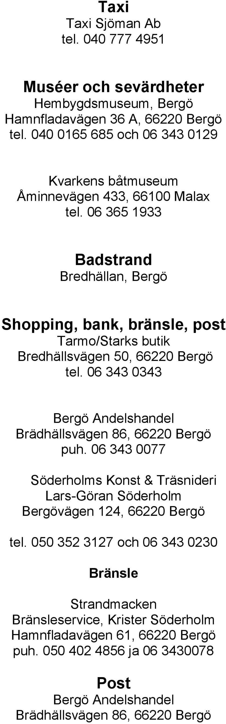 06 365 1933 Badstrand Bredhällan, Bergö Shopping, bank, bränsle, post Tarmo/Starks butik Bredhällsvägen 50, 66220 Bergö tel.