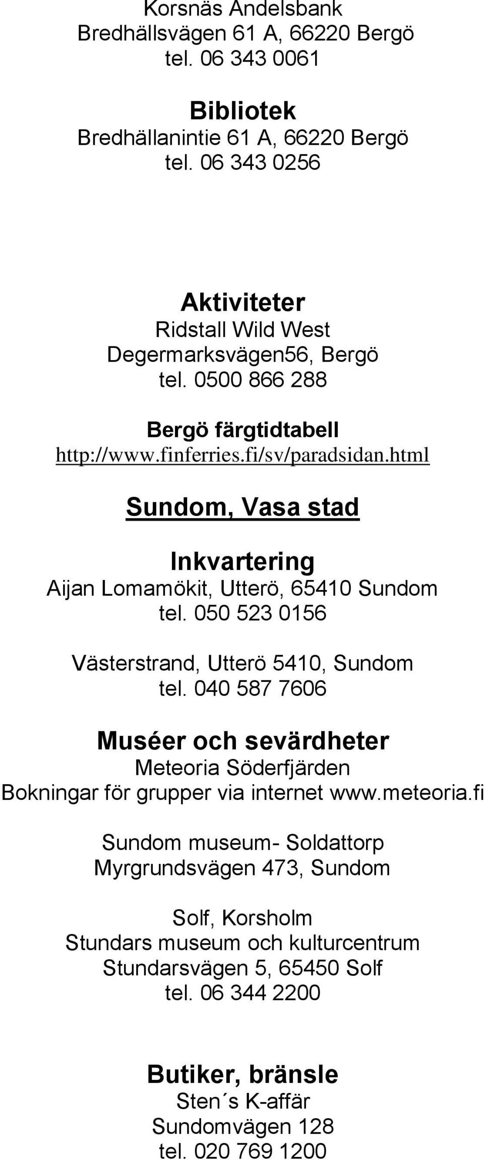 html Sundom, Vasa stad Inkvartering Aijan Lomamökit, Utterö, 65410 Sundom tel. 050 523 0156 Västerstrand, Utterö 5410, Sundom tel.