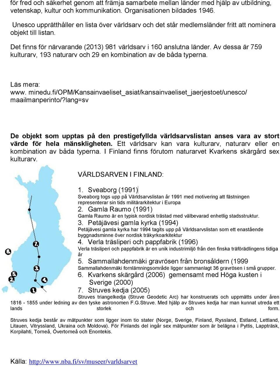 Av dessa är 759 kulturarv, 193 naturarv och 29 en kombination av de båda typerna. Läs mera: www. minedu.fi/opm/kansainvaeliset_asiat/kansainvaeliset_jaerjestoet/unesco/ maailmanperinto/?