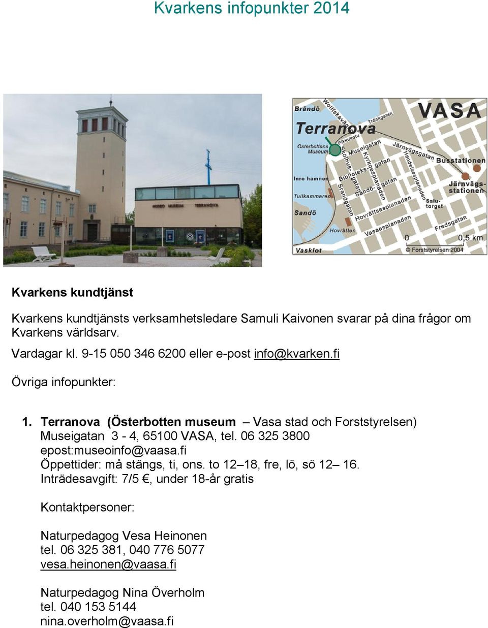 Terranova (Österbotten museum Vasa stad och Forststyrelsen) Museigatan 3-4, 65100 VASA, tel. 06 325 3800 epost:museoinfo@vaasa.