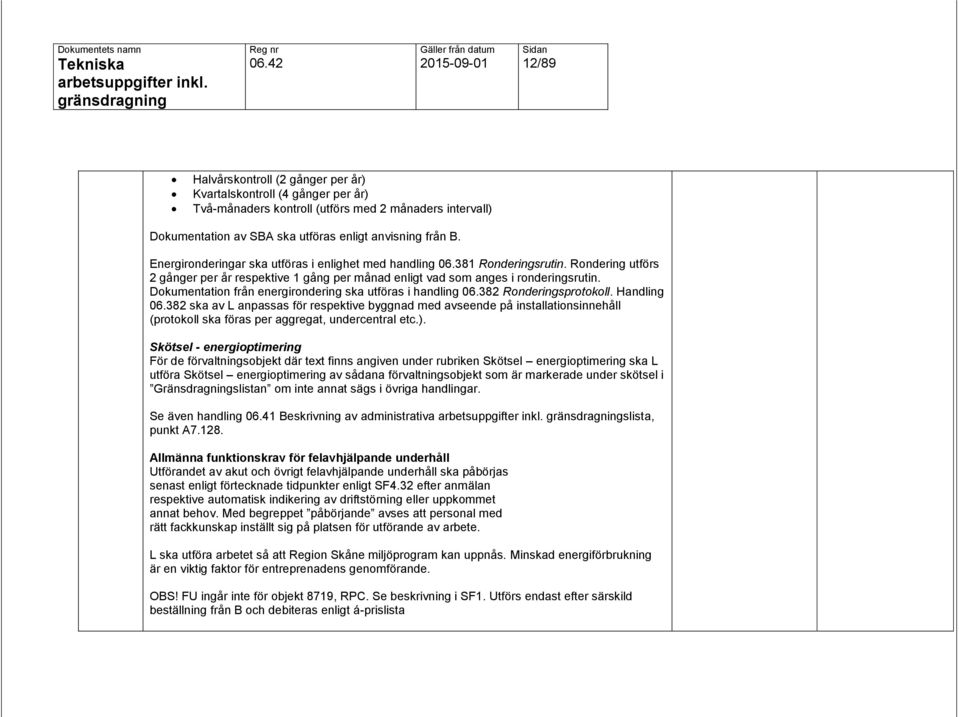 Dokumentation från energirondering ska utföras i handling 06.382 Ronderingsprotokoll. Handling 06.