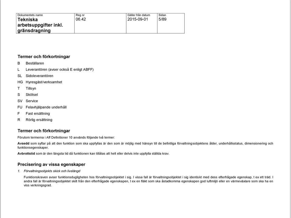 med hänsyn till de befintliga förvaltningsobjektens ålder, underhållsstatus, dimensionering och funktionsegenskaper.