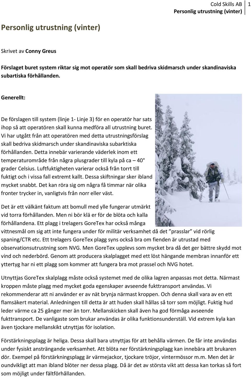 Vi har utgått från att operatören med detta utrustningsförslag skall bedriva skidmarsch under skandinaviska subarktiska förhållanden.