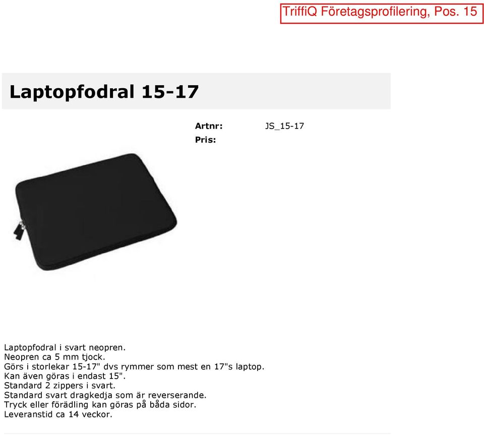 Görs i storlekar 15 17" dvs rymmer som mest en 17"s laptop.