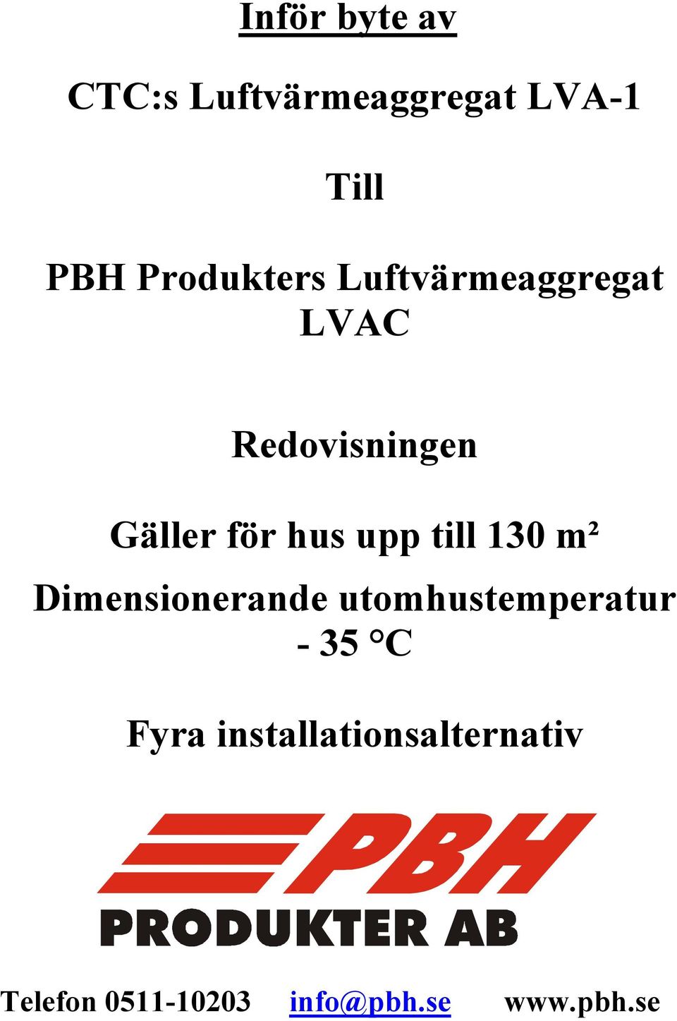 till 130 m² Dimensionerande utomhustemperatur - 35 C Fyra