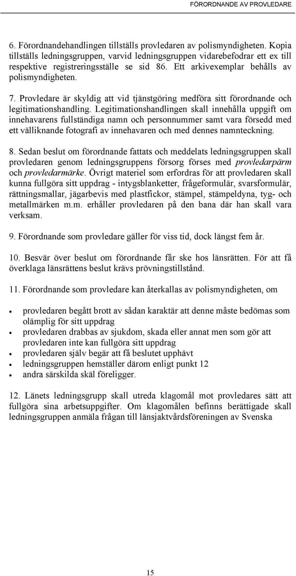 Provledare är skyldig att vid tjänstgöring medföra sitt förordnande och legitimationshandling.