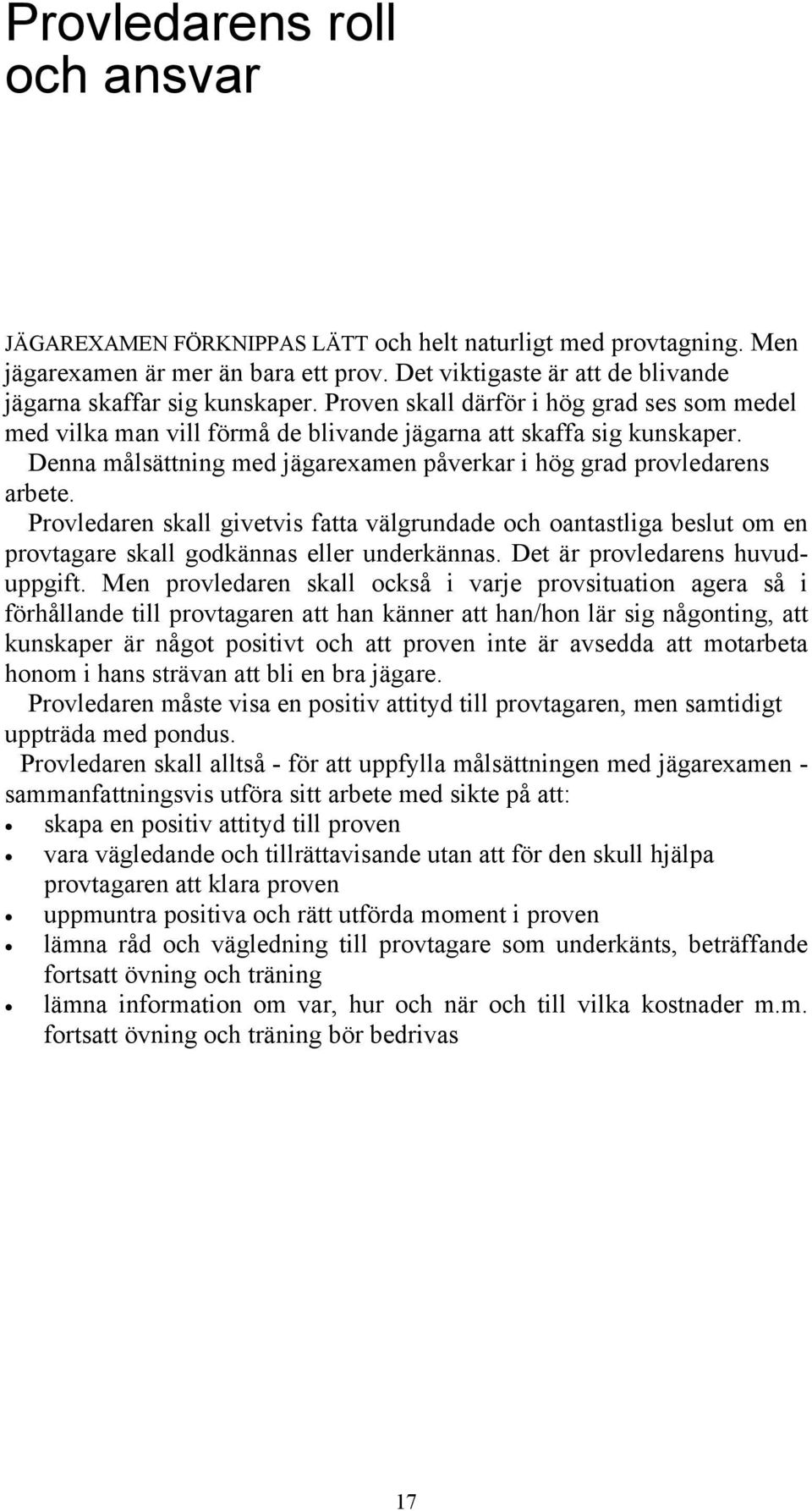 Provledaren skall givetvis fatta välgrundade och oantastliga beslut om en provtagare skall godkännas eller underkännas. Det är provledarens huvuduppgift.