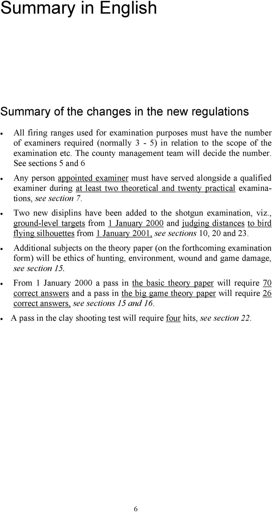 See sections 5 and 6 Any person appointed examiner must have served alongside a qualified examiner during at least two theoretical and twenty practical examinations, see section 7.