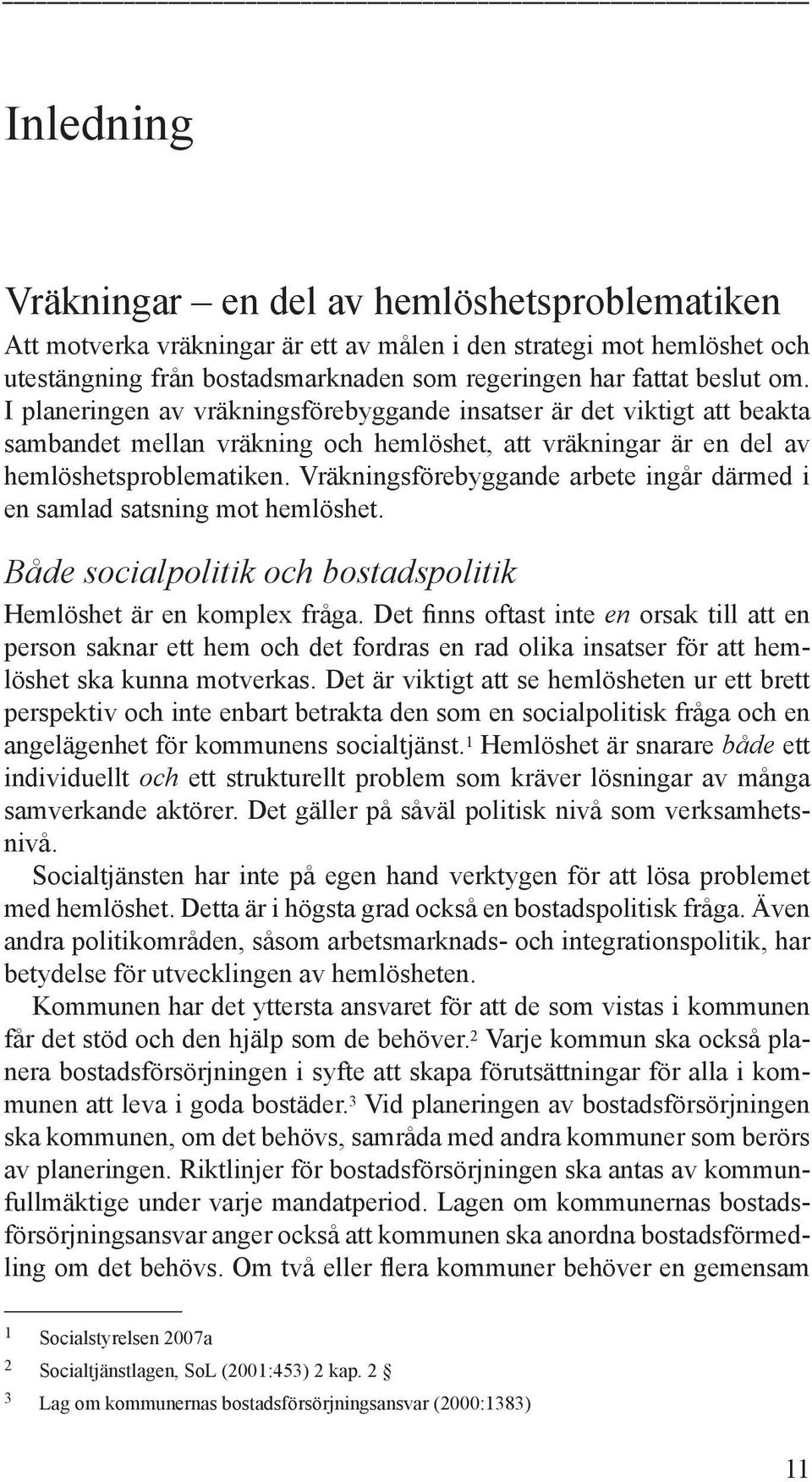 Vräkningsförebyggande arbete ingår därmed i en samlad satsning mot hemlöshet. Både socialpolitik och bostadspolitik Hemlöshet är en komplex fråga.