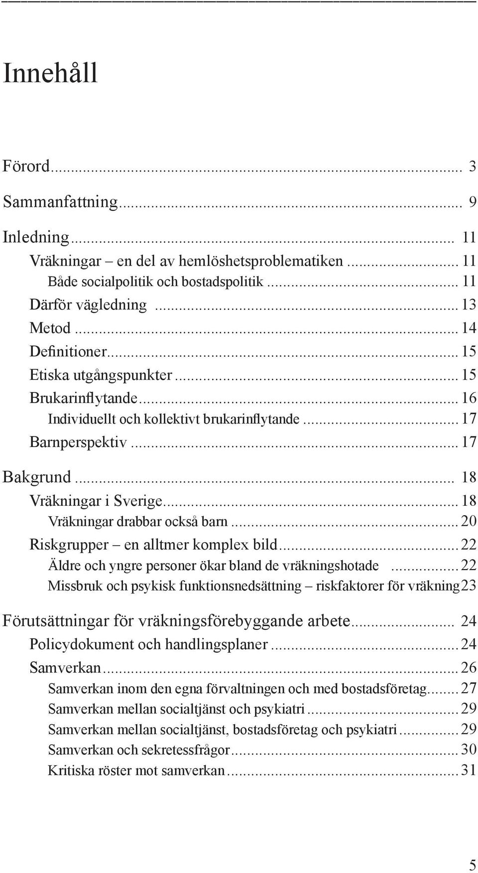 .. 18 Vräkningar drabbar också barn... 20 Riskgrupper en alltmer komplex bild... 22 Äldre och yngre personer ökar bland de vräkningshotade.