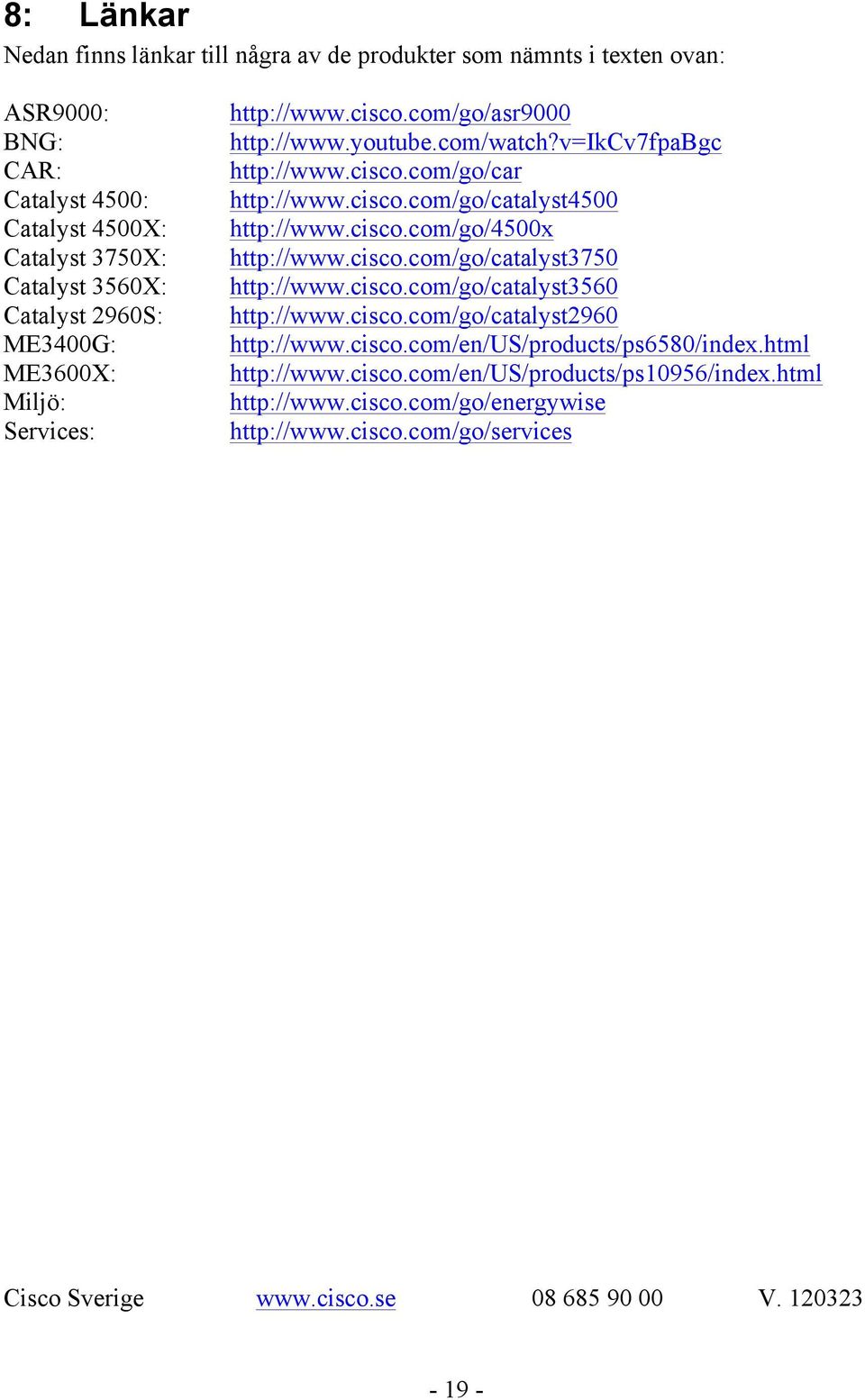 cisco.com/go/4500x http://www.cisco.com/go/catalyst3750 http://www.cisco.com/go/catalyst3560 http://www.cisco.com/go/catalyst2960 http://www.cisco.com/en/us/products/ps6580/index.