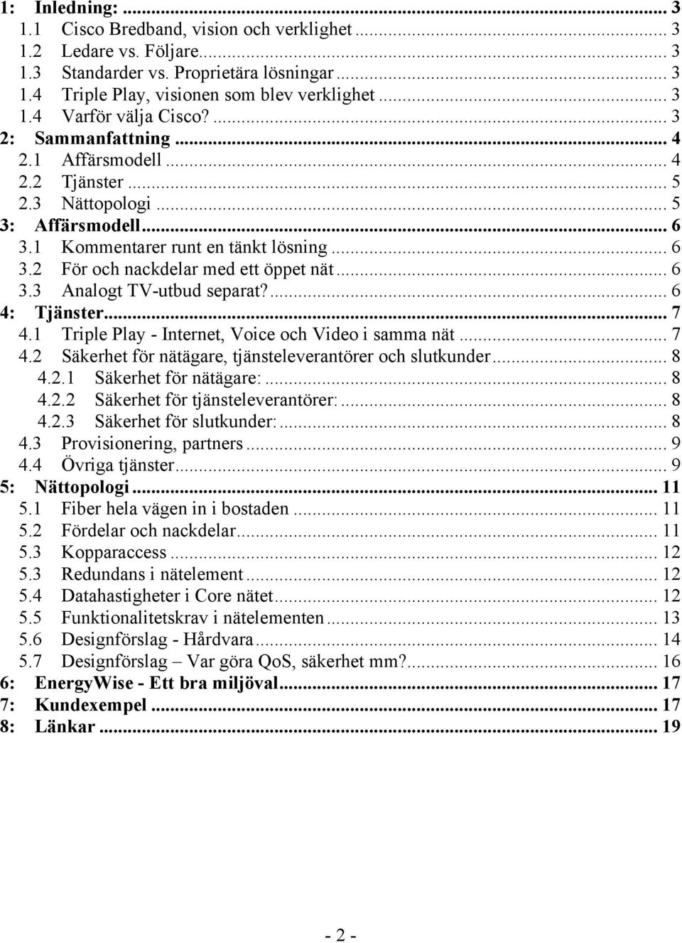 ... 6 4: Tjänster... 7 4.1 Triple Play - Internet, Voice och Video i samma nät... 7 4.2 Säkerhet för nätägare, tjänsteleverantörer och slutkunder... 8 4.2.1 Säkerhet för nätägare:... 8 4.2.2 Säkerhet för tjänsteleverantörer:.