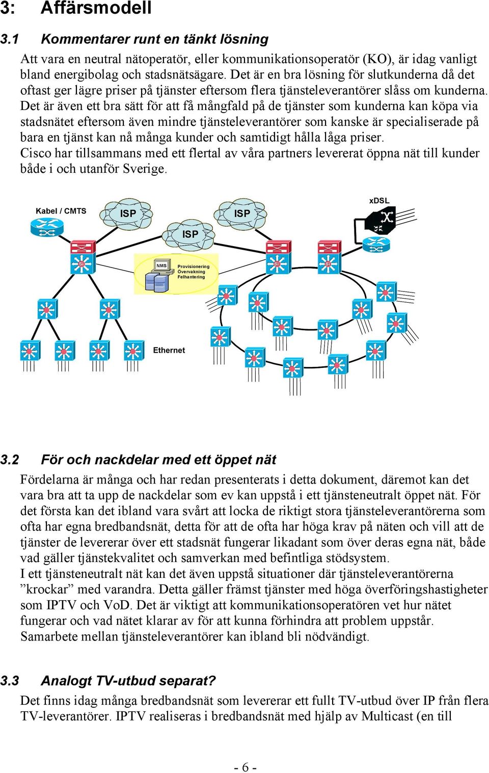 Det är även ett bra sätt för att få mångfald på de tjänster som kunderna kan köpa via stadsnätet eftersom även mindre tjänsteleverantörer som kanske är specialiserade på bara en tjänst kan nå många