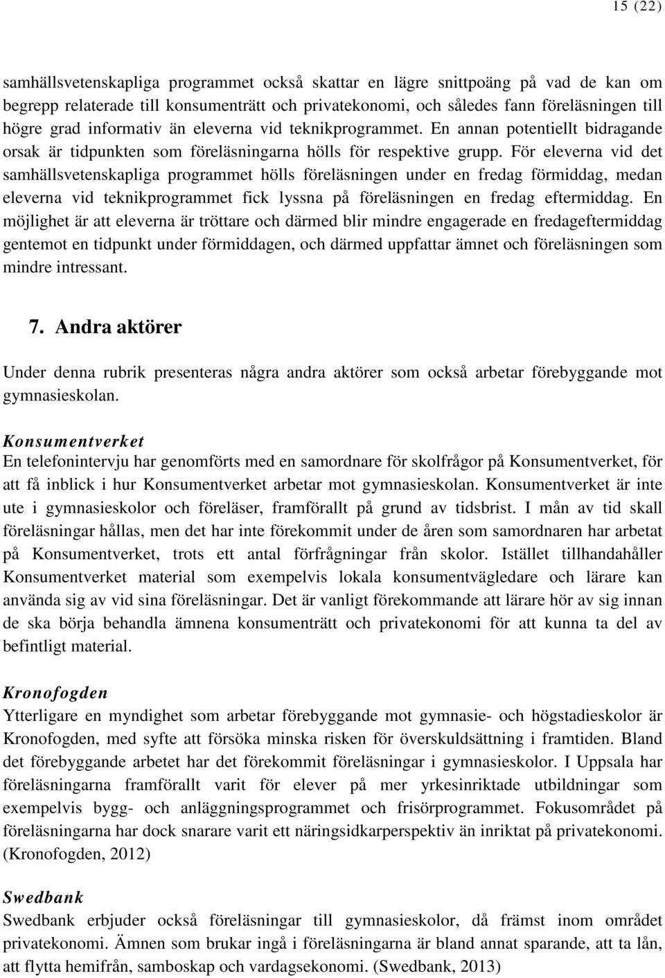 För eleverna vid det samhällsvetenskapliga programmet hölls föreläsningen under en fredag förmiddag, medan eleverna vid teknikprogrammet fick lyssna på föreläsningen en fredag eftermiddag.