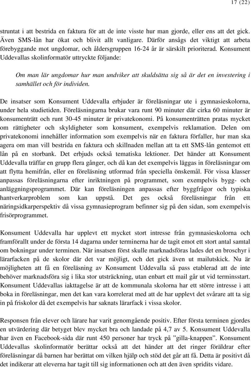 Konsument Uddevallas skolinformatör uttryckte följande: Om man lär ungdomar hur man undviker att skuldsätta sig så är det en investering i samhället och för individen.