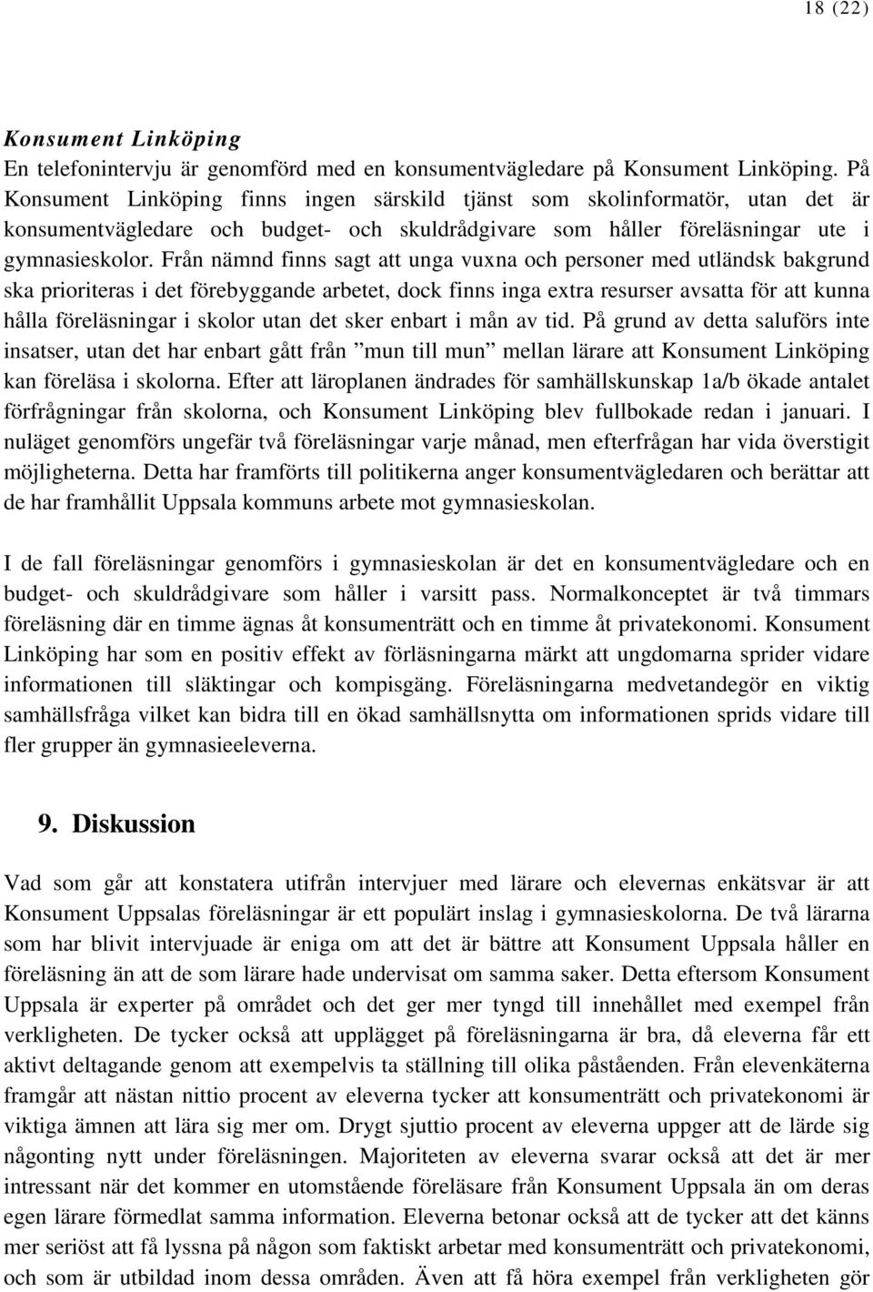 Från nämnd finns sagt att unga vuxna och personer med utländsk bakgrund ska prioriteras i det förebyggande arbetet, dock finns inga extra resurser avsatta för att kunna hålla föreläsningar i skolor