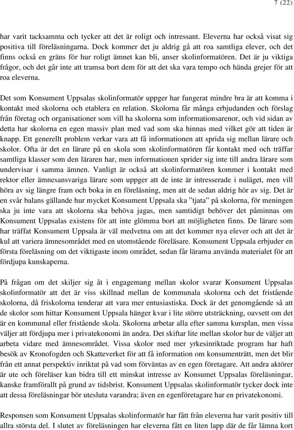 Det är ju viktiga frågor, och det går inte att tramsa bort dem för att det ska vara tempo och hända grejer för att roa eleverna.